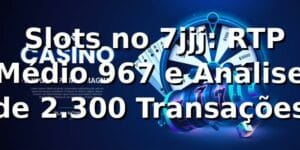 📊 Slots no 7jjj: RTP Médio 96,7% e Análise de 2.300 Transações